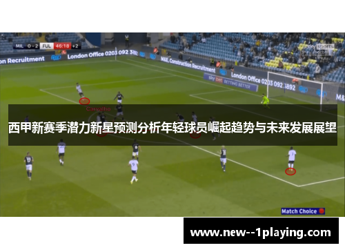 西甲新赛季潜力新星预测分析年轻球员崛起趋势与未来发展展望